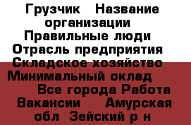 Грузчик › Название организации ­ Правильные люди › Отрасль предприятия ­ Складское хозяйство › Минимальный оклад ­ 24 500 - Все города Работа » Вакансии   . Амурская обл.,Зейский р-н